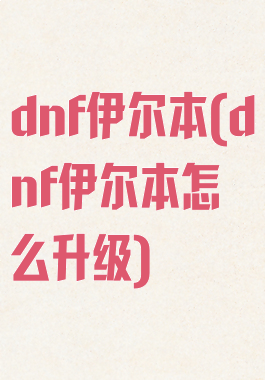 dnf伊尔本(dnf伊尔本怎么升级)