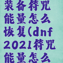 dnf快捷栏装备符咒能量怎么恢复(dnf2021符咒能量怎么恢复)