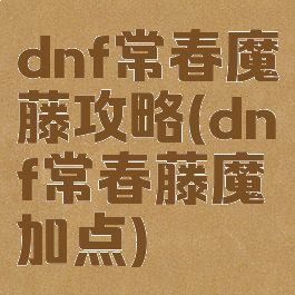 dnf常春魔藤攻略(dnf常春藤魔加点)