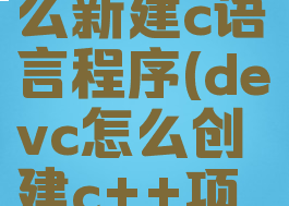 devcpp怎么新建c语言程序(devc怎么创建c++项目)