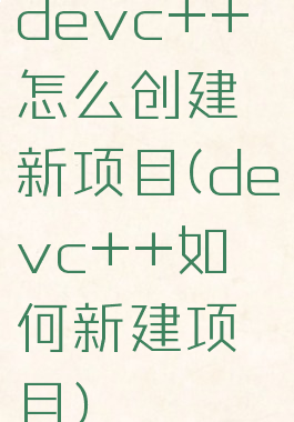 devc++怎么创建新项目(devc++如何新建项目)