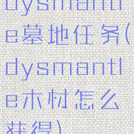 dysmantle墓地任务(dysmantle木材怎么获得)