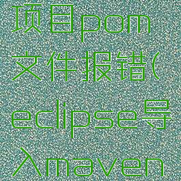 eclipse导入maven项目pom文件报错(eclipse导入maven工程main不能运行)