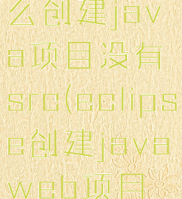 eclipse怎么创建java项目没有src(eclipse创建javaweb项目没有src)