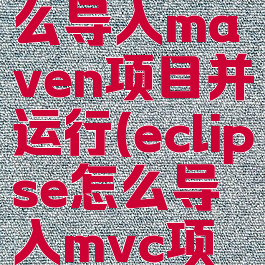 eclipse怎么导入maven项目并运行(eclipse怎么导入mvc项目)