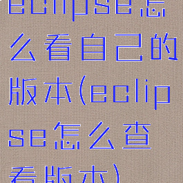 eclipse怎么看自己的版本(eclipse怎么查看版本)