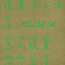 eclipse怎么设置中文字体(eclipse怎么设置中文字体和英文)