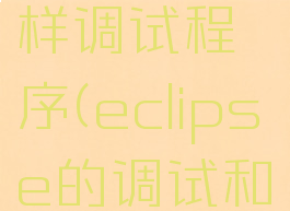 eclipse怎样调试程序(eclipse的调试和运行按钮)