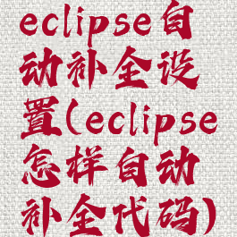 eclipse自动补全设置(eclipse怎样自动补全代码)