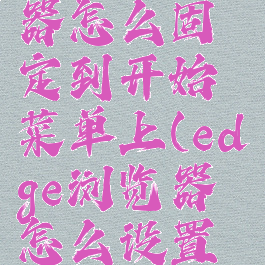 edge浏览器怎么固定到开始菜单上(edge浏览器怎么设置起始页)