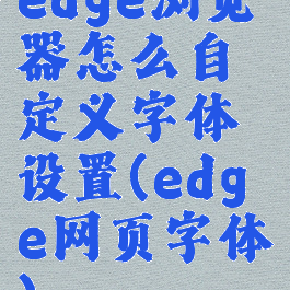 edge浏览器怎么自定义字体设置(edge网页字体)