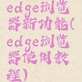 edge浏览器新功能(edge浏览器使用教程)