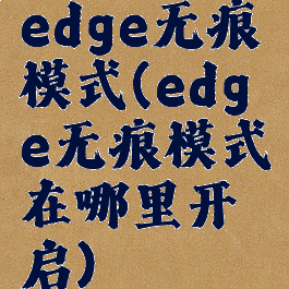 edge无痕模式(edge无痕模式在哪里开启)