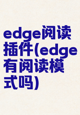 edge阅读插件(edge有阅读模式吗)