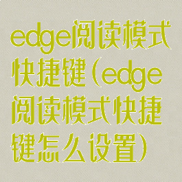 edge阅读模式快捷键(edge阅读模式快捷键怎么设置)