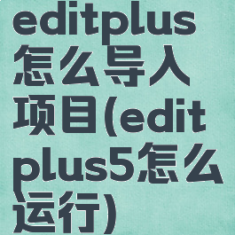 editplus怎么导入项目(editplus5怎么运行)