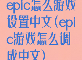 epic怎么游戏设置中文(epic游戏怎么调成中文)