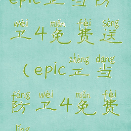 epic正当防卫4免费送(epic正当防卫4免费领)