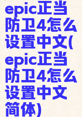 epic正当防卫4怎么设置中文(epic正当防卫4怎么设置中文简体)