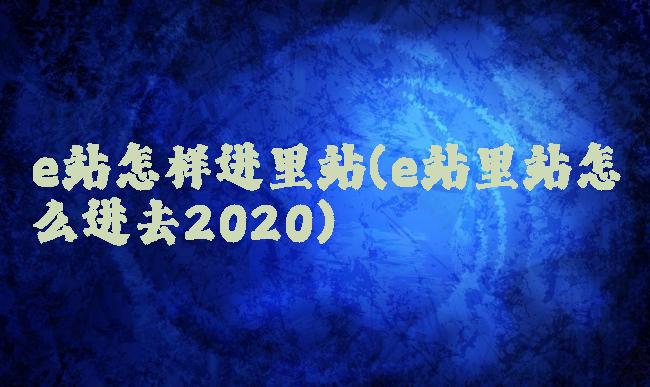 e站怎样进里站(e站里站怎么进去2020)