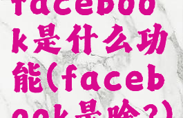 facebook是什么功能(facebook是啥?)