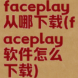 faceplay从哪下载(faceplay软件怎么下载)