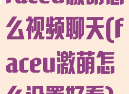 faceu激萌怎么视频聊天(faceu激萌怎么设置好看)