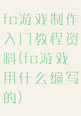 fc游戏制作入门教程资料(fc游戏用什么编写的)