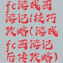 fc游戏西游记1技巧攻略(游戏fc西游记后传攻略)