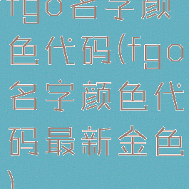 fgo名字颜色代码(fgo名字颜色代码最新金色)