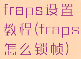 fraps设置教程(fraps怎么锁帧)