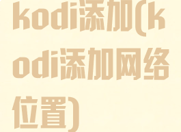 kodi添加(kodi添加网络位置)