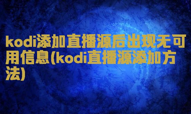 kodi添加直播源后出现无可用信息(kodi直播源添加方法)