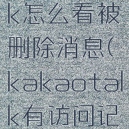 kakaotalk怎么看被删除消息(kakaotalk有访问记录吗)