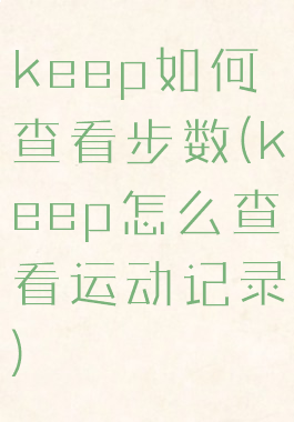 keep如何查看步数(keep怎么查看运动记录)