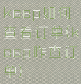 keep如何查看订单(keep咋查订单)