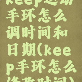 keep运动手环怎么调时间和日期(keep手环怎么修改时间)