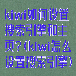 kiwi如何设置搜索引擎和主页?(kiwi怎么设置搜索引擎)