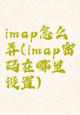 imap怎么弄(imap密码在哪里设置)