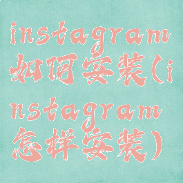 instagram如何安装(instagram怎样安装)