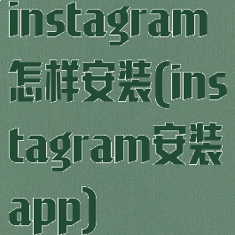 instagram怎样安装(instagram安装app)