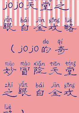 jojo天堂之眼白金攻略(jojo的奇妙冒险天堂之眼白金攻略)