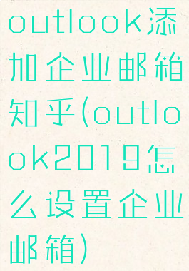 outlook添加企业邮箱知乎(outlook2019怎么设置企业邮箱)