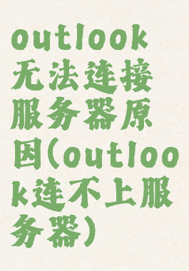 outlook无法连接服务器原因(outlook连不上服务器)