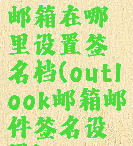 outlook邮箱在哪里设置签名档(outlook邮箱邮件签名设置)