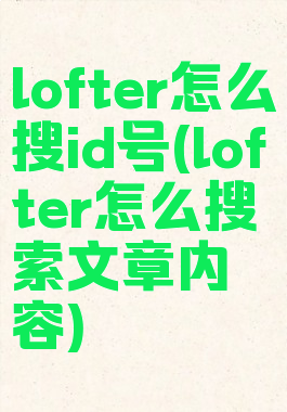 lofter怎么搜id号(lofter怎么搜索文章内容)