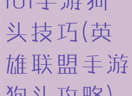 lol手游狗头技巧(英雄联盟手游狗头攻略)