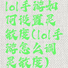 lol手游如何设置灵敏度(lol手游怎么调灵敏度)