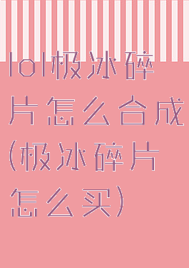 lol极冰碎片怎么合成(极冰碎片怎么买)