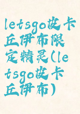 letsgo皮卡丘伊布限定精灵(letsgo皮卡丘伊布)